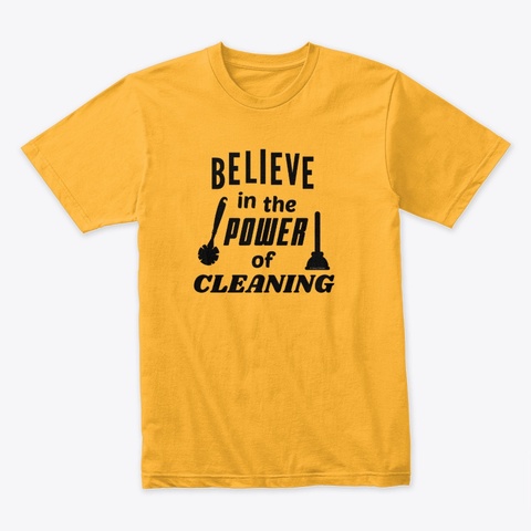 Believe In The Power Of Cleaning Gold T-Shirt Front