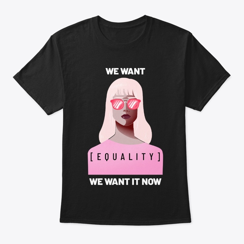We Want Equality We Want It Now