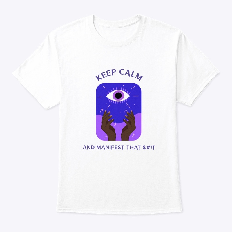 Keep Calm &amp; Manifest That Shit Tee