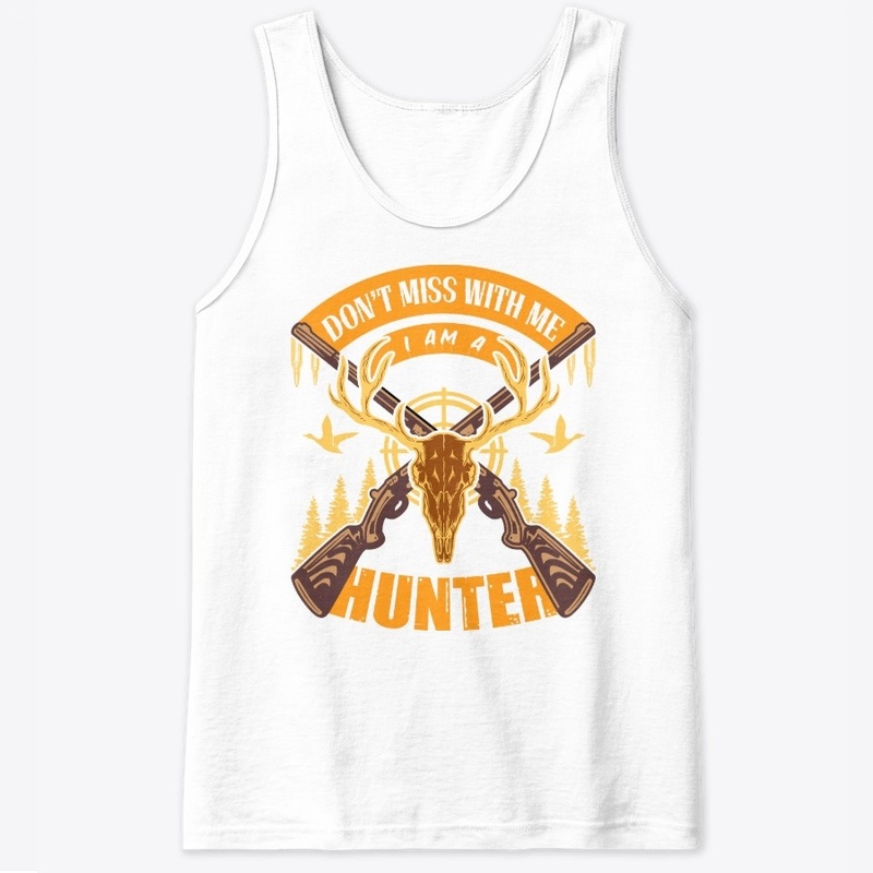 don't miss with me i am a hunter