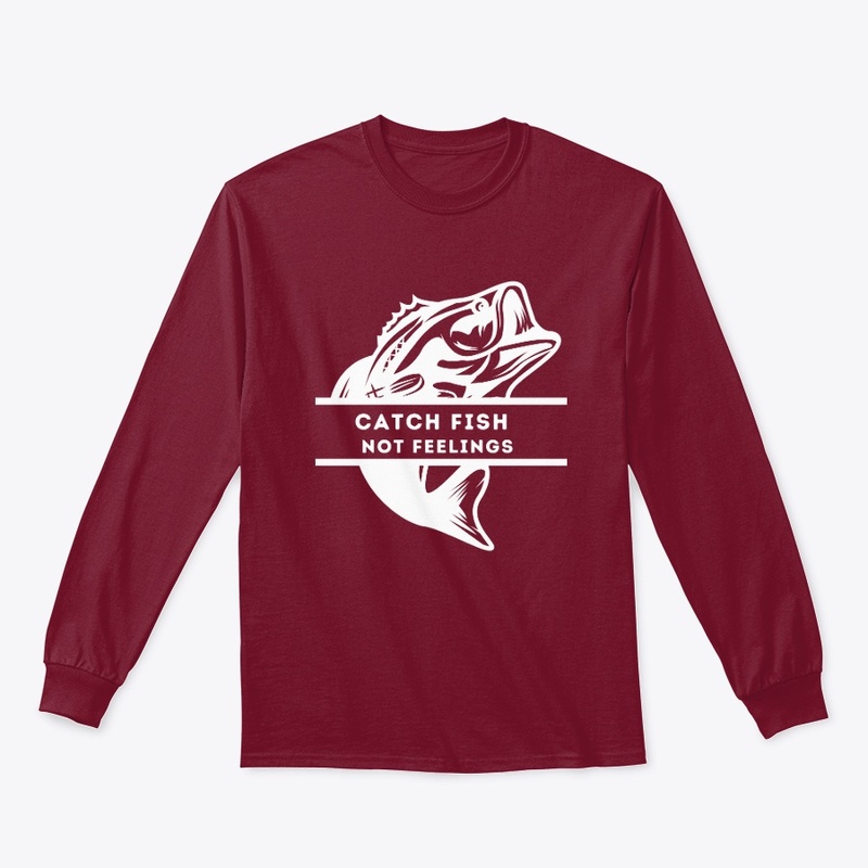 Fishing Tees: Catch Fish Not Feelings