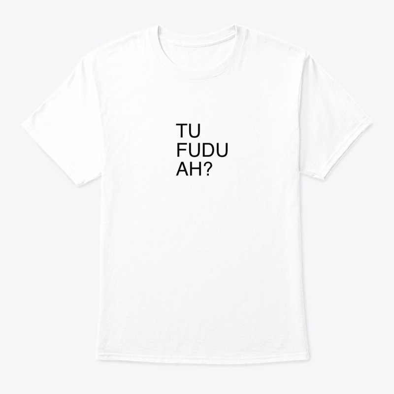 Tu Fudu Ah Shirt