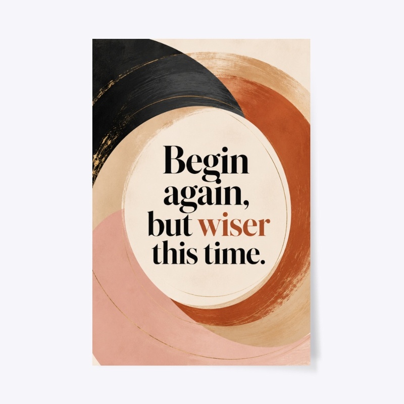 Begin Again Wiser Print