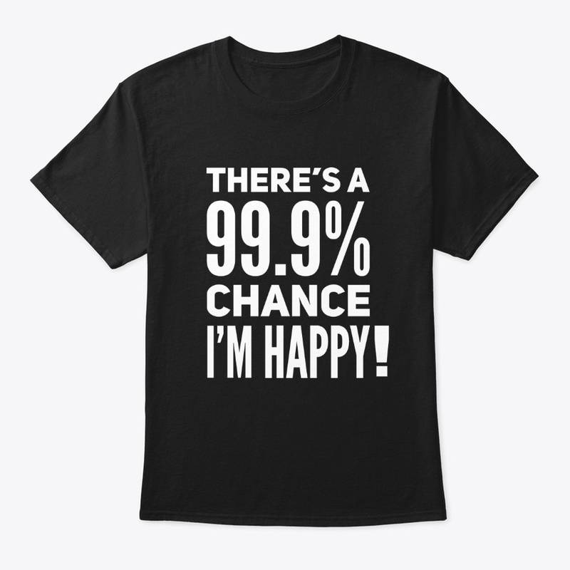 There's a 99.9% chance I'm Happy !