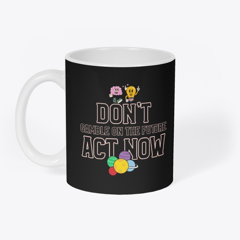Act Now, Don't Gamble on the Future