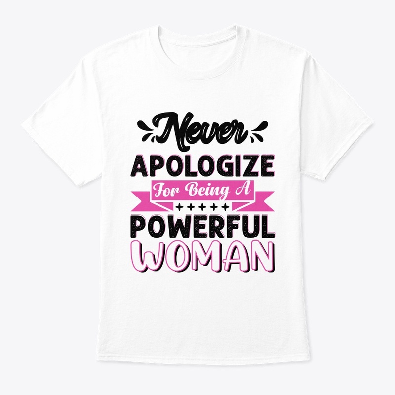 Never Apologize For Being Powerful Woman