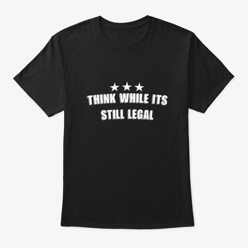 Think While it is Still Legal