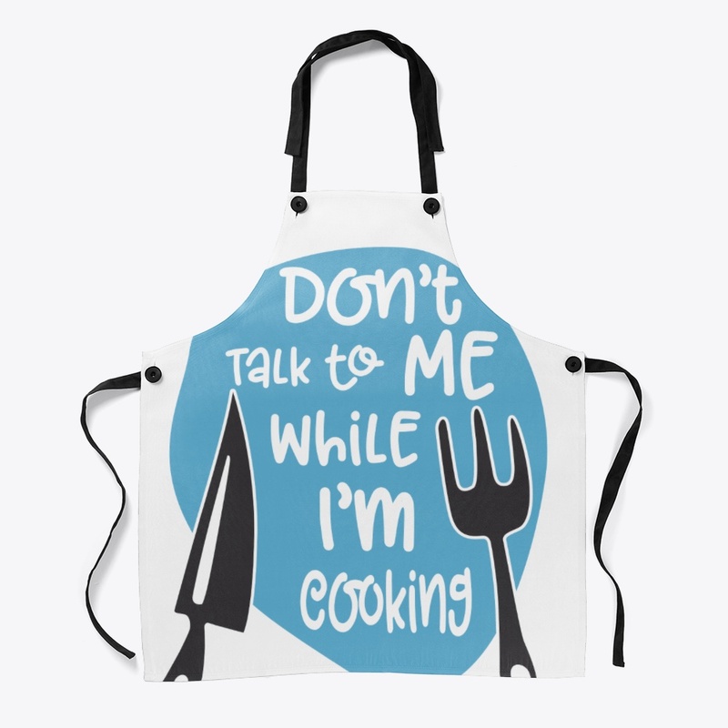Don't Talk To Me While I'm Cooking