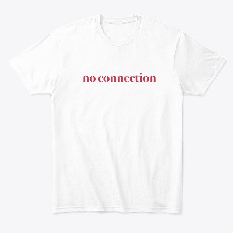 no connection t shirt