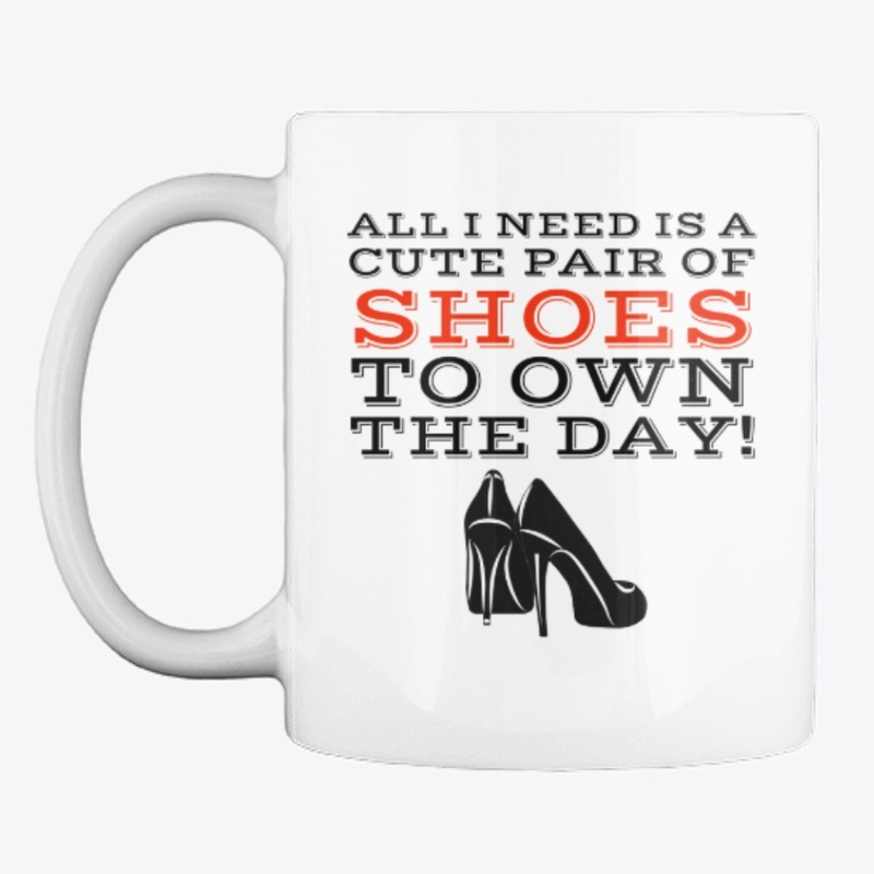 All I Need Is Cute Shoes Mug