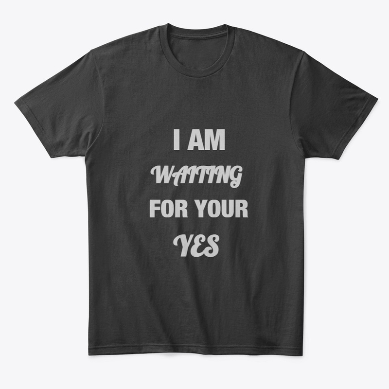I AM WAITING FOR YOUR YES