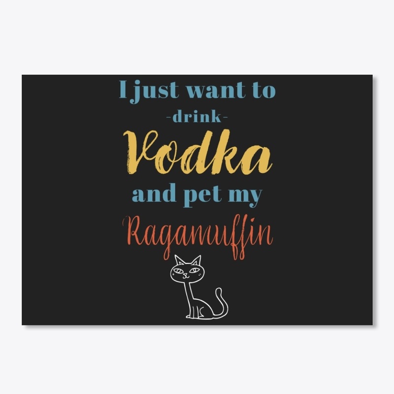 Drink Vodka and Pet My Ragamuffin Cat