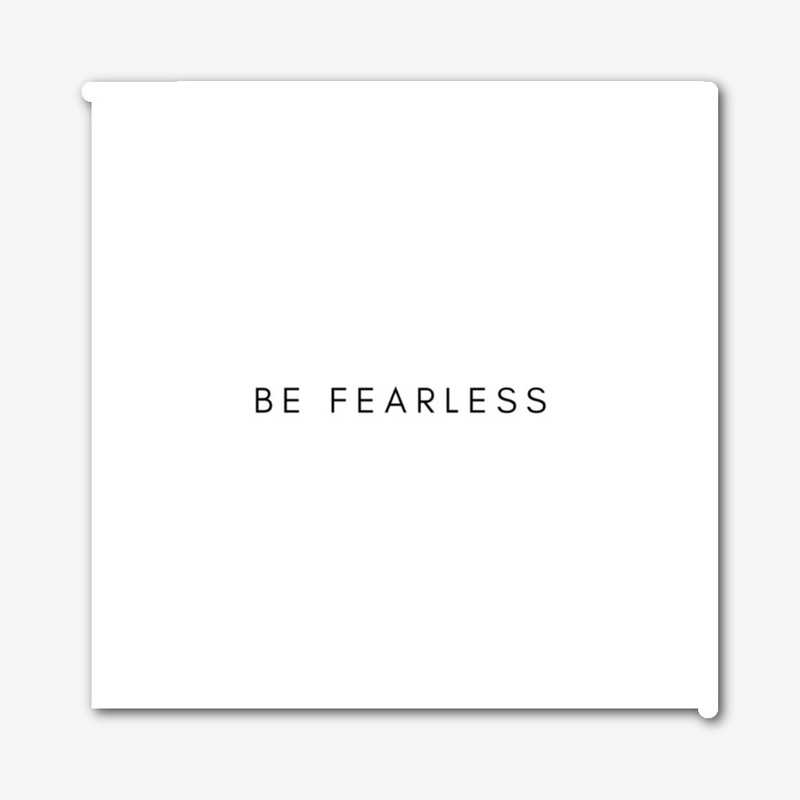 Be fearless