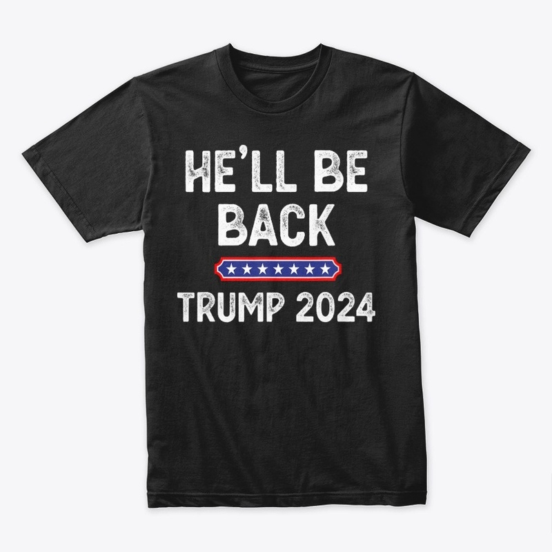 He’ll Be Back Trump 2024 Funny Donald 