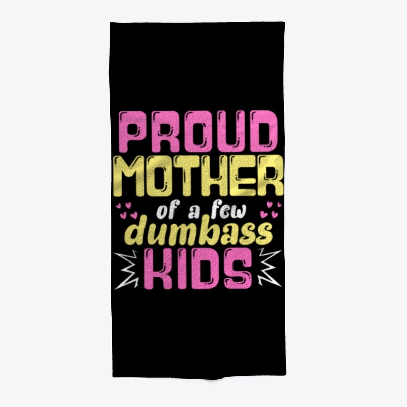 Proud Mother Of A Few Dumbass Kids