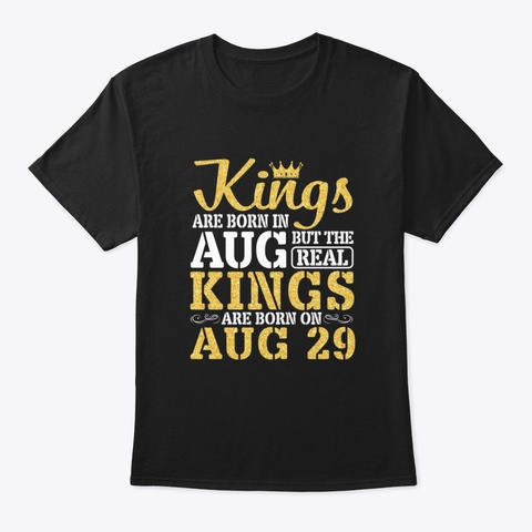 Kings Are Born In August But The Real Ki Black T-Shirt Front