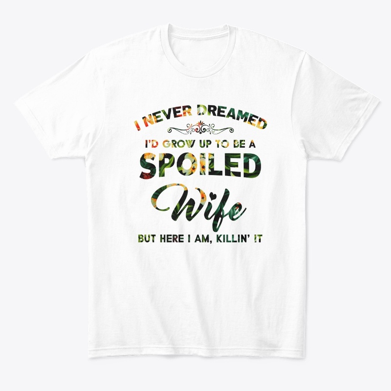 I'd Grow Up To Be A Spoiled Wife T-Shirt