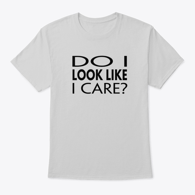 DO I LOOK LIKE I CARE?
