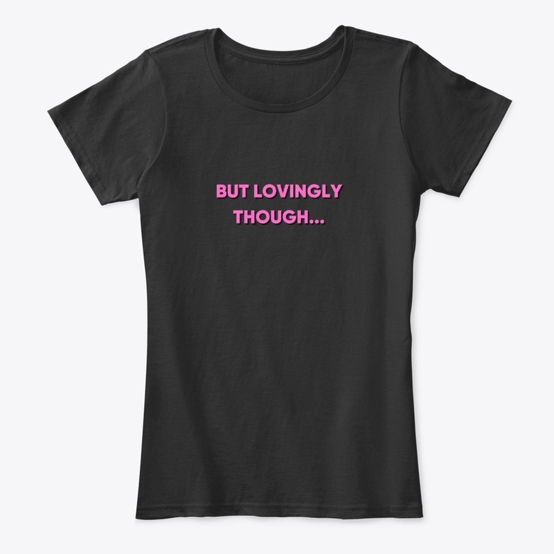 But Lovingly Though