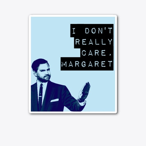 I Don't Really Care, Margaret Standard T-Shirt Front