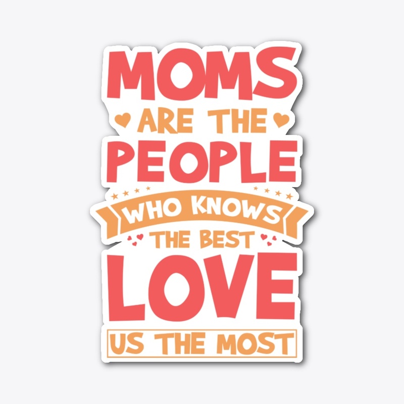 Moms Are The People Who Know The Best