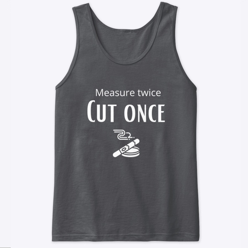 Measure twice, cut once