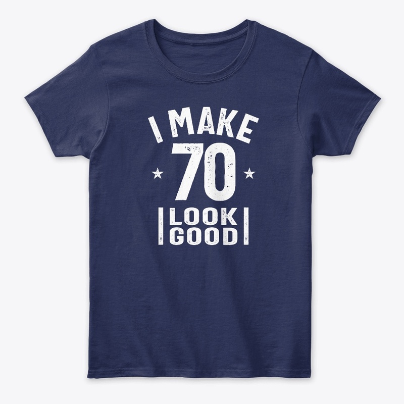 I Make 70 Look Good - 70th Birthday
