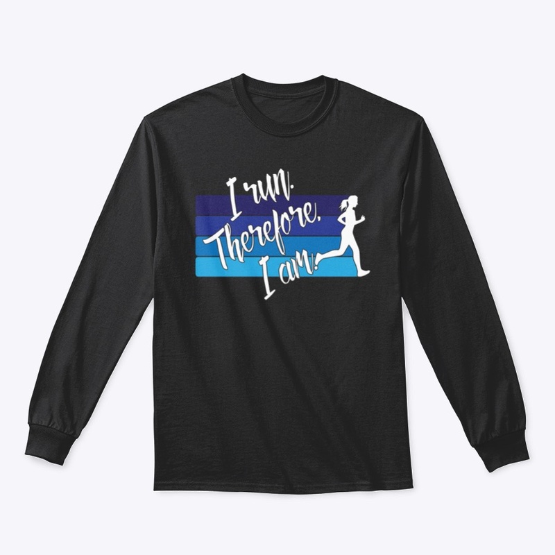 I Run. Therefore, I Am. (Female Runner)