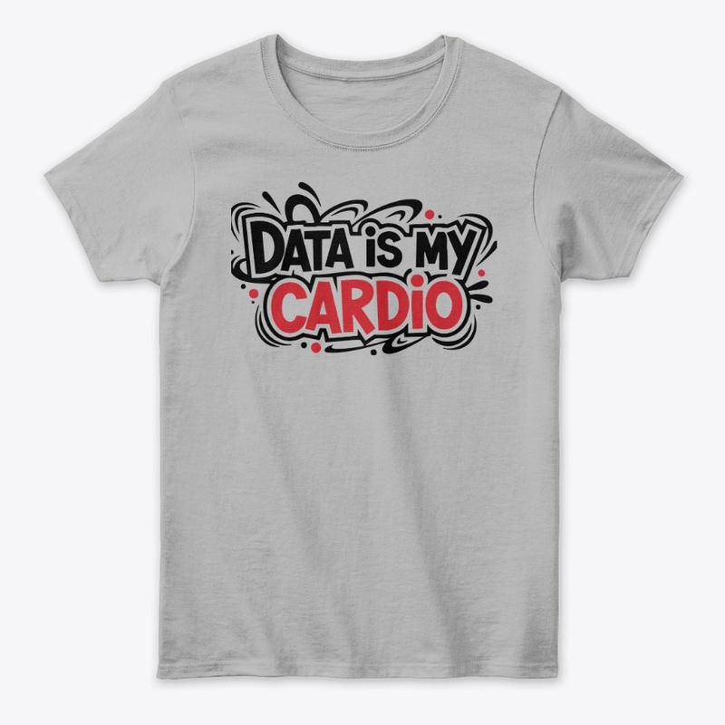 Data is my cardio t-shirt|data scientist