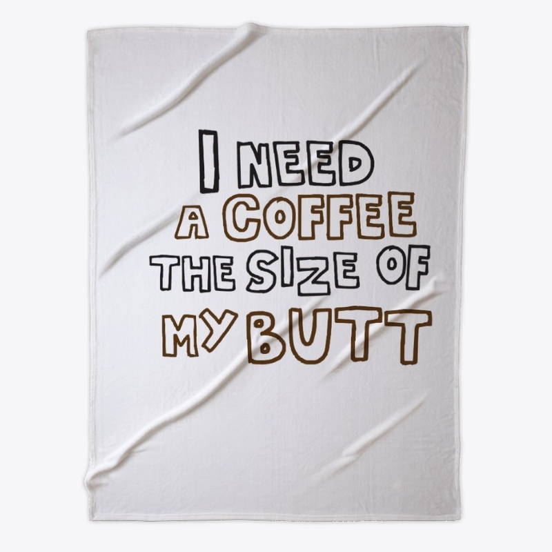 i need a coffee the size of my butt