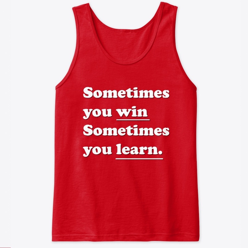 Sometimes you win sometimes you learn
