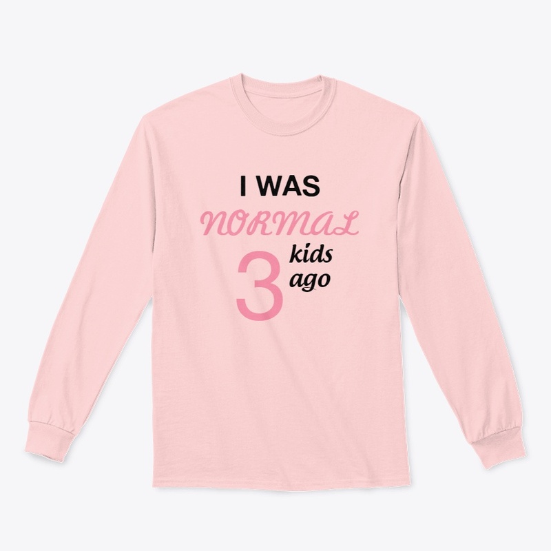 I was normal 3 kids ago tee.