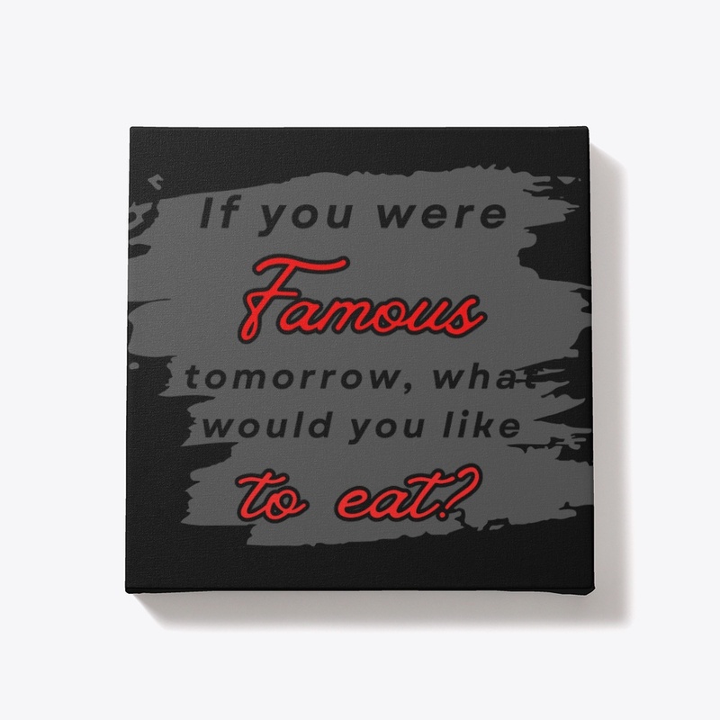 If you were famous tomorrow