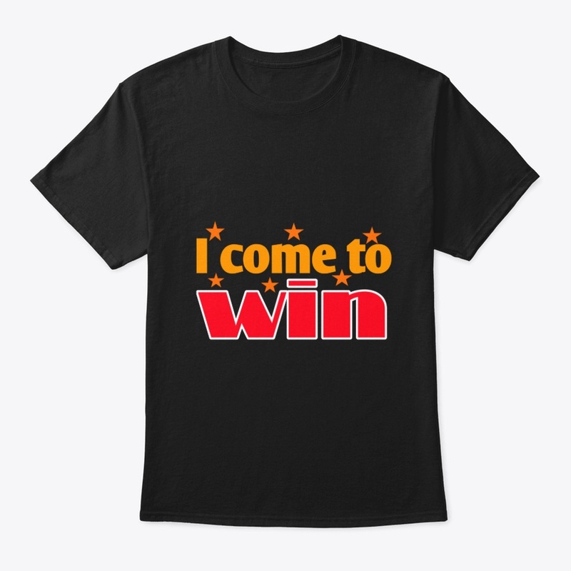 I Come to Win | Motivational  T-Shirt