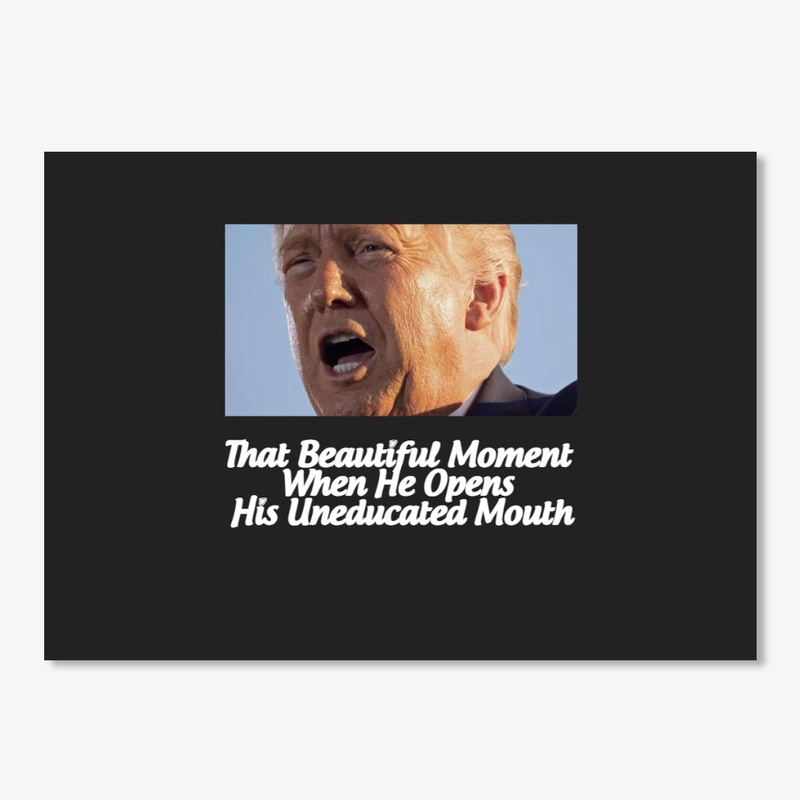Trump Opens His Uneducated Mouth T-shirt
