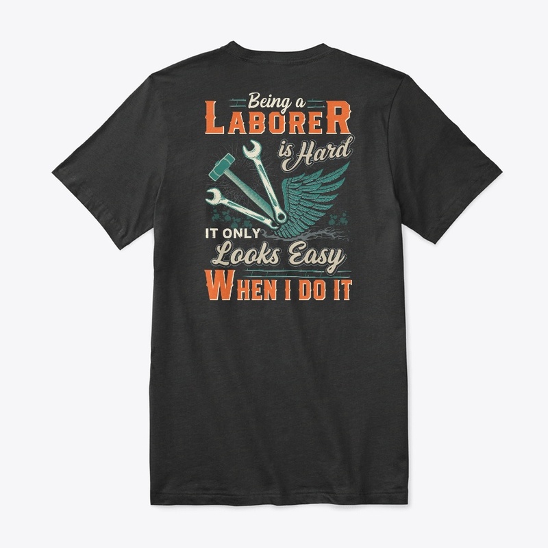 Being A Laborer Is Hard Shirt 