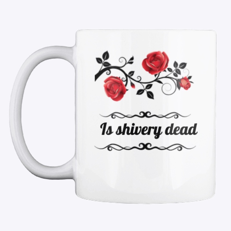 is shivery dead mugs ,bags, sticker