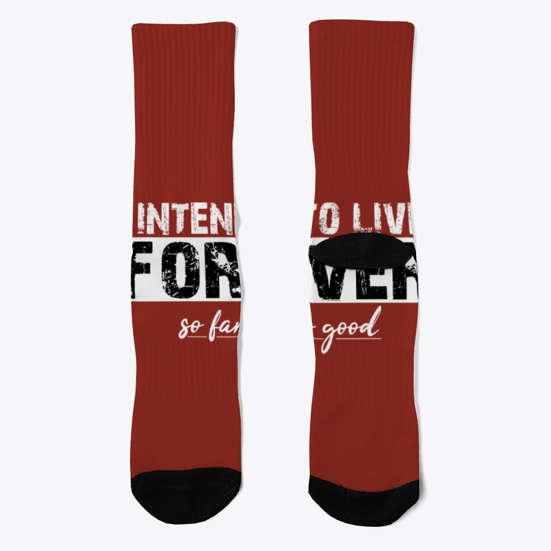 I Intend to live forever, so far so good