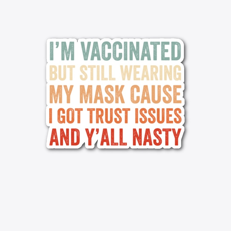 I'M VACCINATED BUT STILL WEARING MY MASK