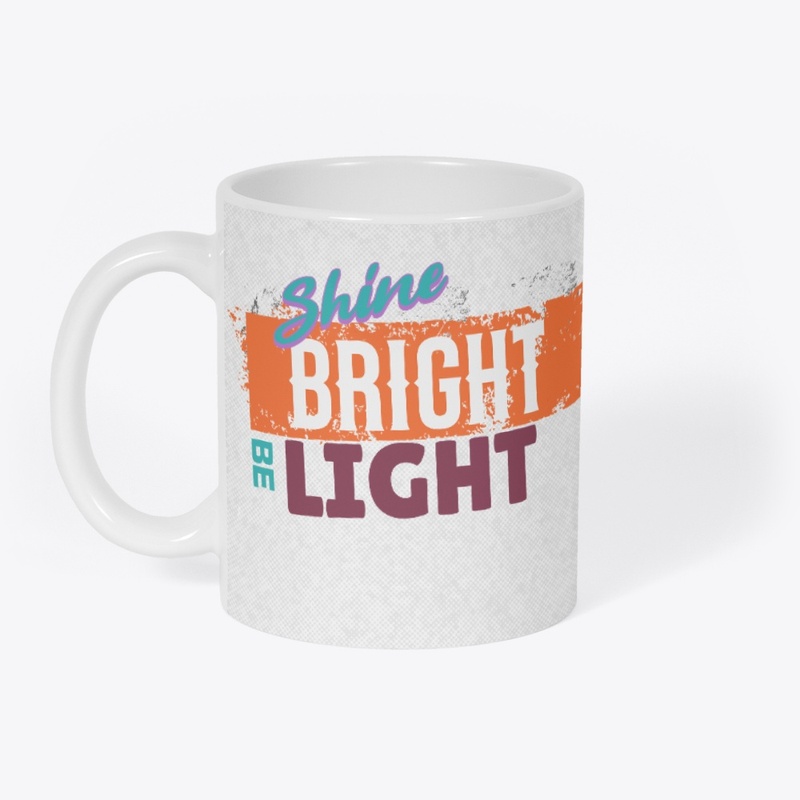 Shine bright Be Light 