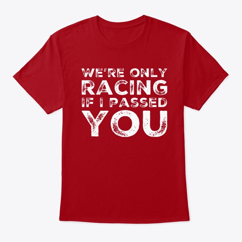 We're Only Racing If I Passed You WHT