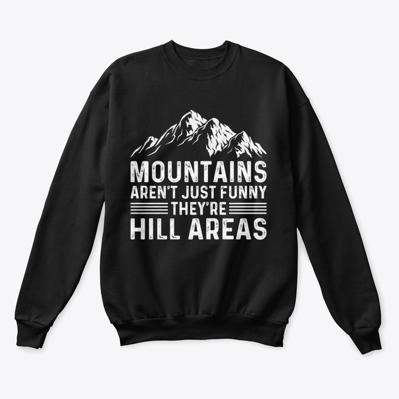 Mountains Aren't Funny They're Hill