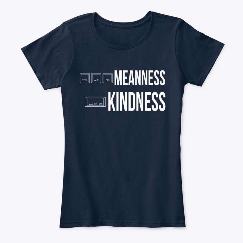 CRTL ALT DELETE MEANNESS, ENTER KINDNESS