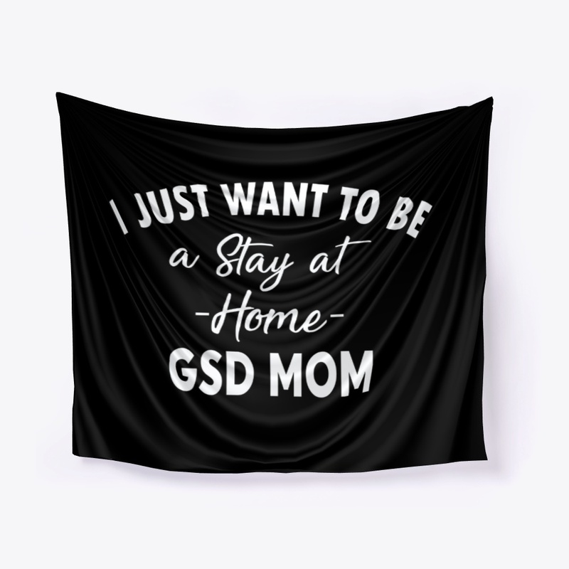 I just Want To Be A Stay At Home GSD Mom