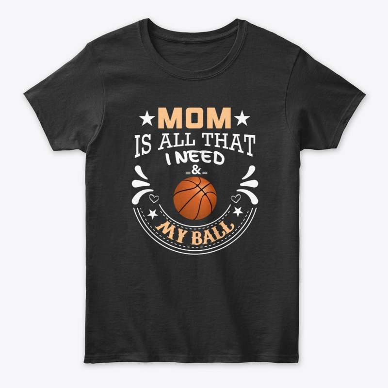 Mom Is All That I Need & My Basketball