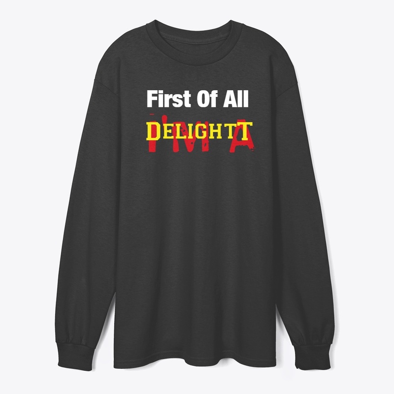 First Of All I'm A Delight t shirt