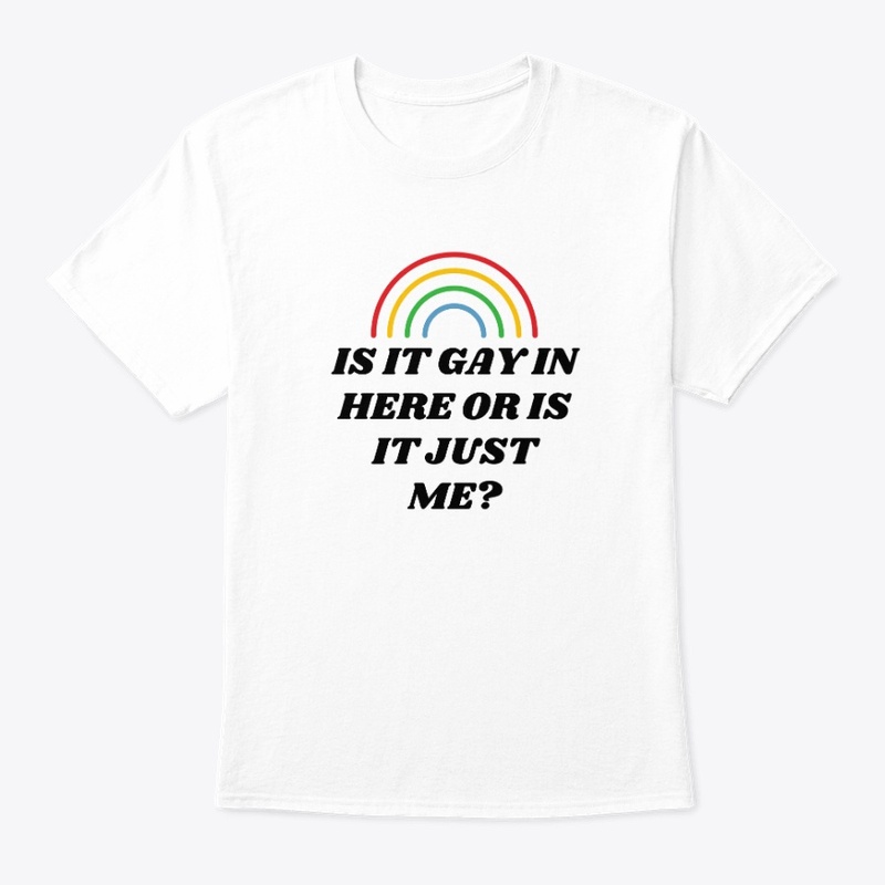 IS IT GAY IN HERE OR IS IT JUST ME?