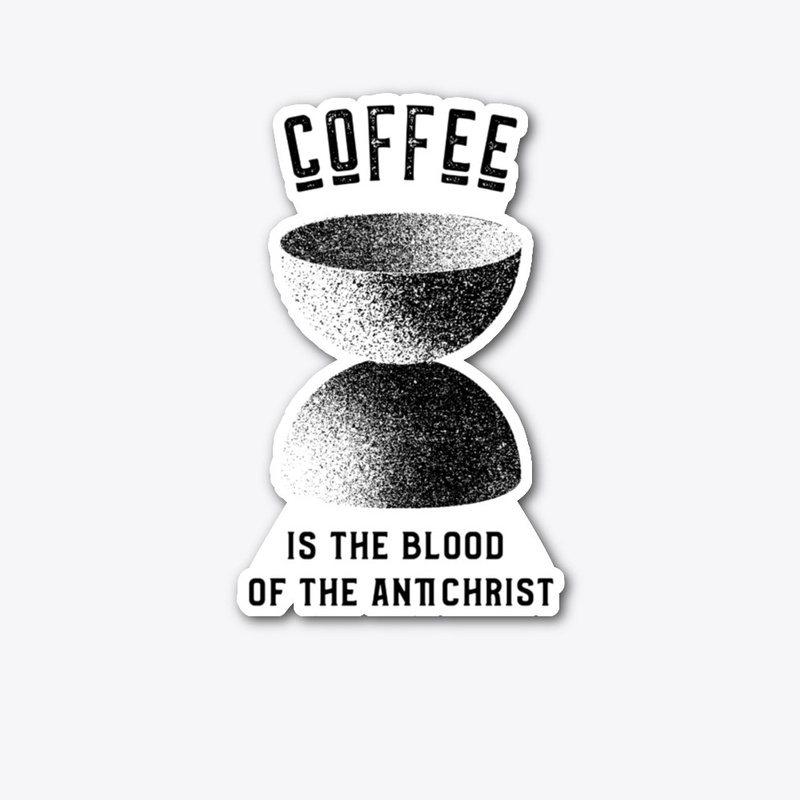 Coffee is the Blood of the Antichrist
