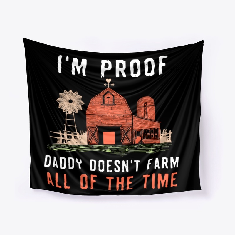 I'm Proof Daddy Doesn't Farm All Time