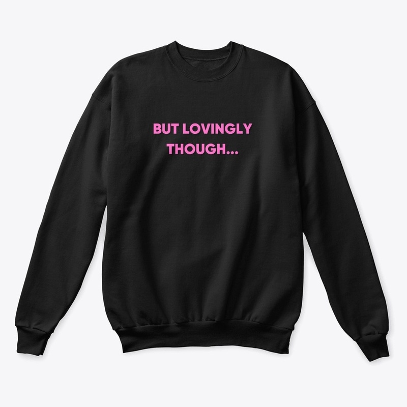 But Lovingly Though